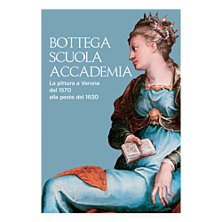 Bottega Scuola Accademia. La pittura a Verona dal 1570 alla peste del 1630