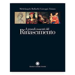 I grandi maestri del Rinascimento. Michelangelo, Raffaello, Correggio, Tiziano