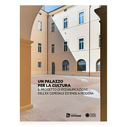 Un Palazzo per la cultura. Il progetto di riqualificazione dell'ex Ospedale Estense a Modena