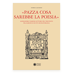 «Pazza cosa sarebbe la poesia». Alessandro Tassoni lettore del Trecento fra Barocco ed Età Muratoriana