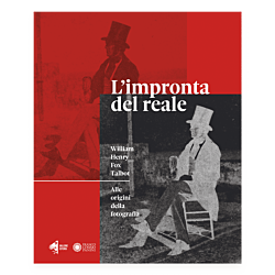 L’impronta del reale. William Henry Fox Talbot - Alle origini della fotografia