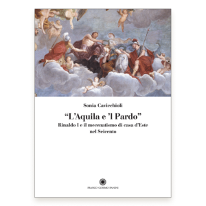 "L'Aquila e 'l Pardo". Rinaldo I e il mecenatismo di casa d’Este nel Seicento