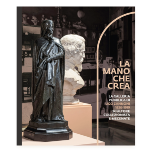 La mano che crea. La galleria pubblica di Ugo Zannoni (1836-1919) scultore collezionista e mecenate